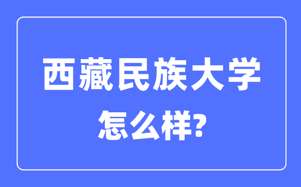 西藏民族大学是几本一本仍是二本,西藏民族大学怎样样？