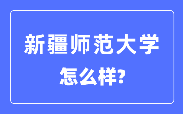 新疆师范大学是几本一本仍是二本,新疆师范大学怎样样?