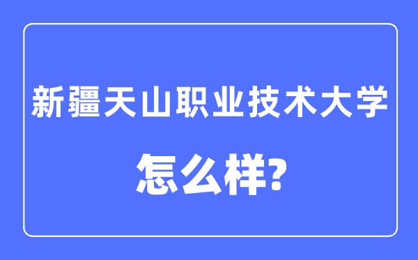 新疆天山职业手艺大学是几本一本仍是二本,新疆天山职业手艺大学怎样样？