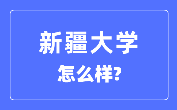 新疆大学是985大学仍是211大学,新疆大学怎样样？