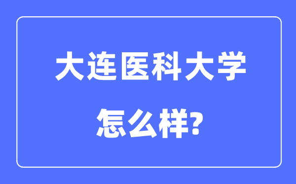 大连医科大学是985仍是211,大连医科大学怎样样？