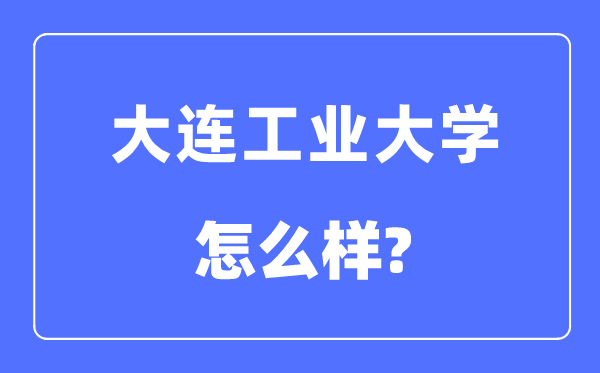 大连产业大学是几本一本仍是二本,大连产业大学怎样样?