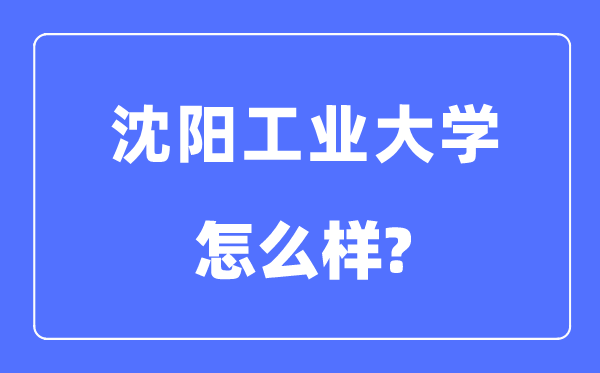 沈阳产业大学是几本一本仍是二本,沈阳产业大学怎样样？
