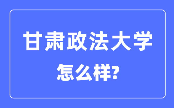 甘肃政法大学是几本一本仍是二本,甘肃政法大学怎样样？