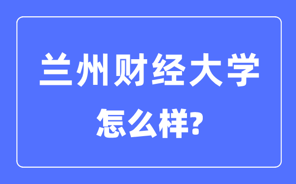 兰州财经大学是几本一本仍是二本,兰州财经大学怎样样?