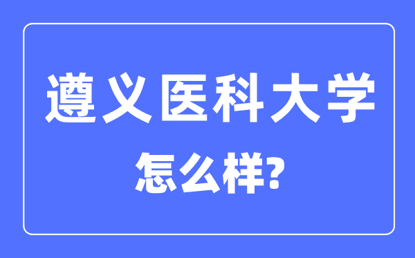 遵义医科大学是几本一本仍是二本,遵义医科大学怎样样？