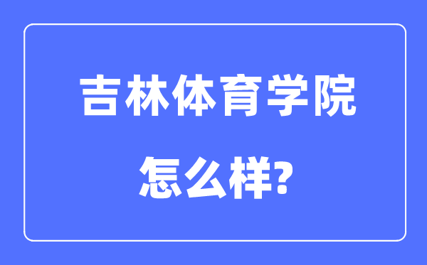 吉林体育学院是几本一本仍是二本,吉林体育学院怎样样？