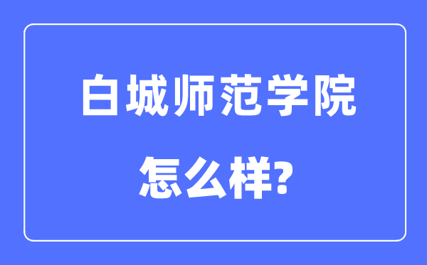 白城师范学院是几本一本仍是二本,白城师范学院怎样样?