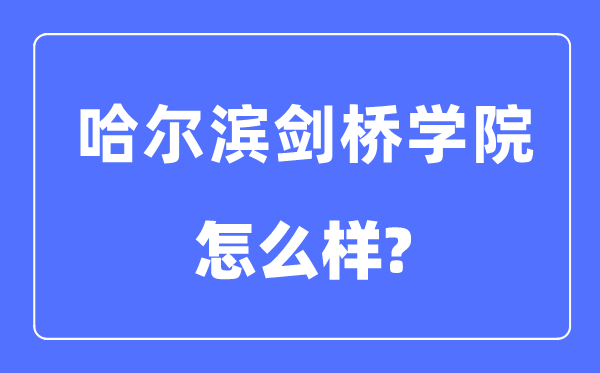 哈尔滨剑桥学院是几本一本仍是二本,哈尔滨剑桥学院怎样样?