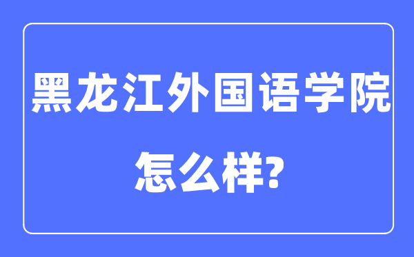 黑龙江本国语学院是几本一本仍是二本,黑龙江本国语学院怎样样？