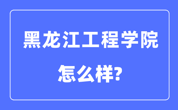 黑龙江工程学院是几本一本仍是二本,黑龙江工程学院怎样样？