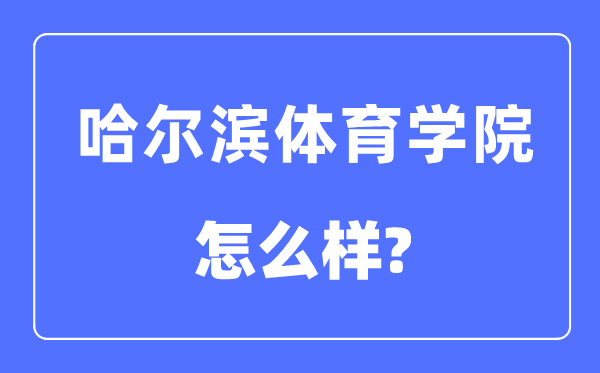 哈尔滨体育学院是几本一本仍是二本,哈尔滨体育学院怎样样？