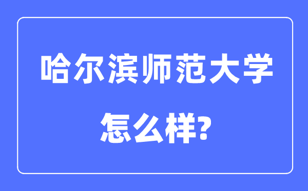哈尔滨师范大学是几本一本仍是二本,哈尔滨师范大学怎样样?