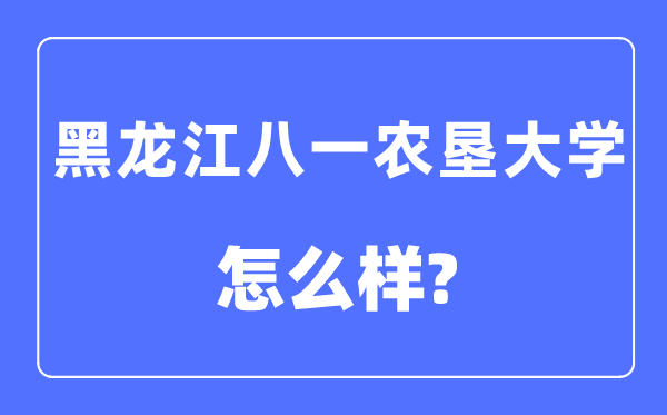黑龙江八一农垦大学是几本,是一本吗,黑龙江八一农垦大学怎样样？