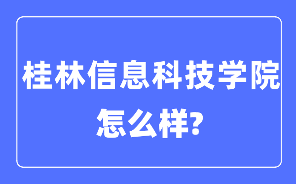 桂林信息科技学院是几本一本仍是二本,桂林信息科技学院怎样样?