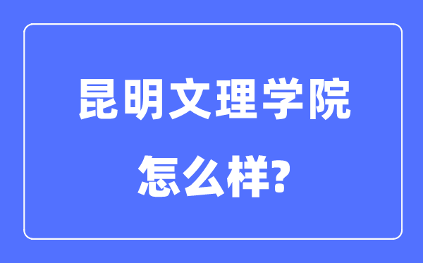 昆明文理学院是几本一本仍是二本,昆明文理学院怎样样？