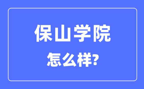 保山学院是几本一本仍是二本,保山学院怎样样？