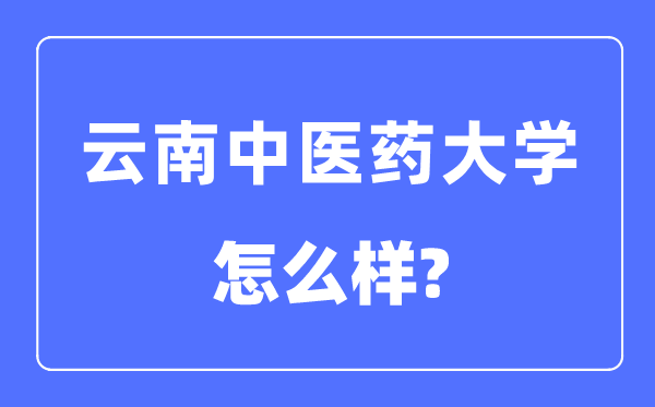 云南西医药大学是几本一本仍是二本,云南西医药大学怎样样?
