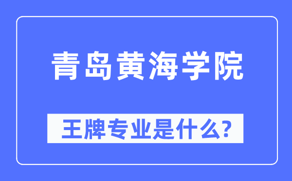 青岛黄海学院王牌专业是甚么,有哪些专业比拟好?