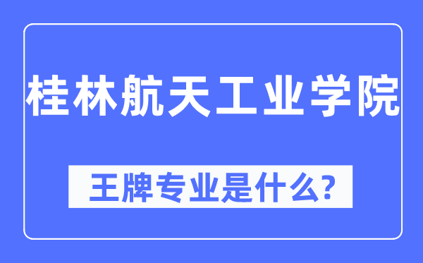 桂林航天产业学院王牌专业是甚么,有哪些专业比拟好?