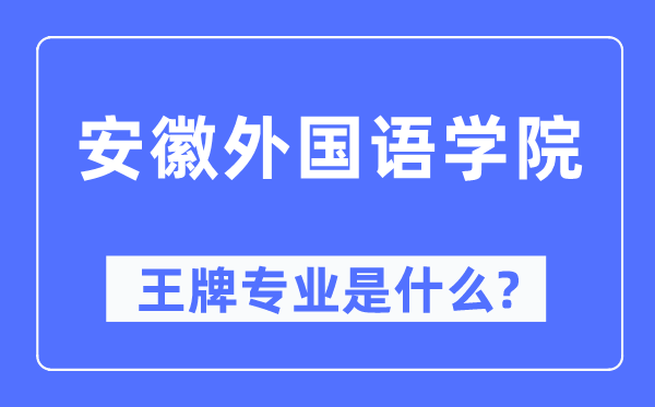 安徽本国语学院王牌专业是甚么,有哪些专业比拟好?