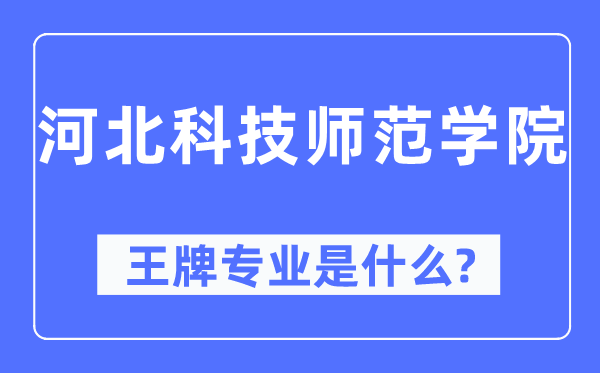河北科技师范学院王牌专业是甚么,有哪些专业比拟好？