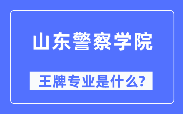 山东差人学院王牌专业是甚么,有哪些专业比拟好?