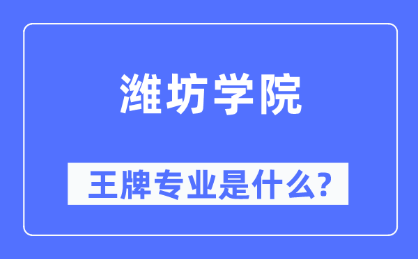 潍坊学院王牌专业是甚么,有哪些专业比拟好？
