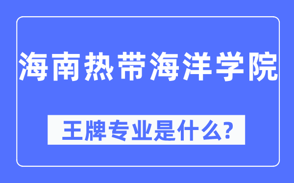 海南寒带陆地学院王牌专业是甚么,有哪些专业比拟好？