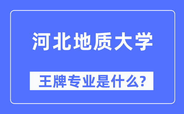 河北地质大学王牌专业是甚么,有哪些专业比拟好?