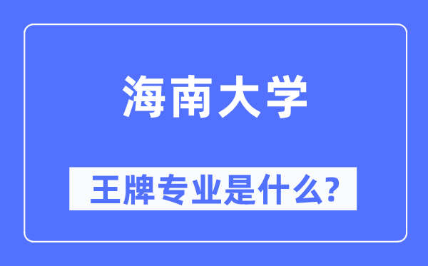 海南大学王牌专业是甚么,有哪些专业比拟好？