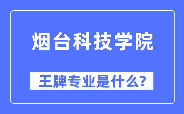 烟台科技学院王牌专业是甚么,有哪些专业比拟好?
