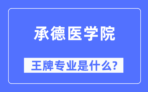 承德医学院王牌专业是甚么,有哪些专业比拟好？