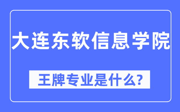 大连东软信息学院王牌专业是甚么,有哪些专业比拟好？