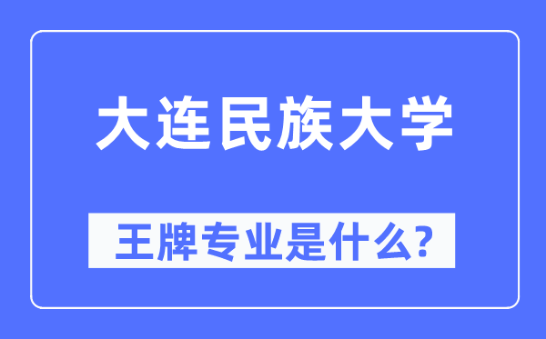 大连民族大学王牌专业是甚么,有哪些专业比拟好？