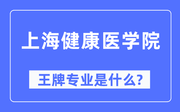 上海安康医学院王牌专业是甚么,有哪些专业比拟好？