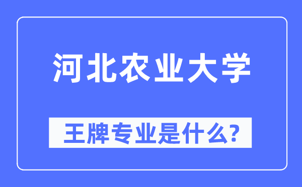 河北农业大学王牌专业是甚么,有哪些专业比拟好?