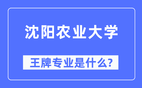 沈阳农业大学王牌专业是甚么,有哪些专业比拟好？