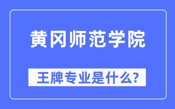 黄冈师范学院王牌专业是甚么,有哪些专业比拟好？