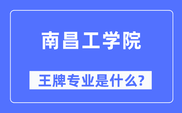南昌工学院王牌专业是甚么,有哪些专业比拟好？