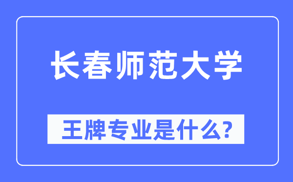 长春师范大学王牌专业是甚么,有哪些专业比拟好？