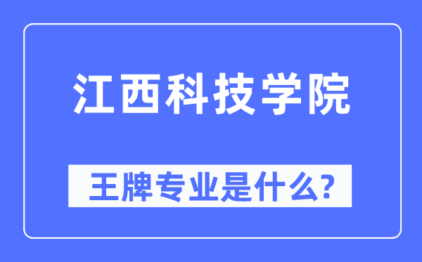 江西科技学院王牌专业是甚么,有哪些专业比拟好？
