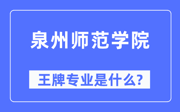 泉州师范学院王牌专业是甚么,有哪些专业比拟好?
