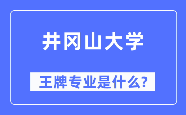 井冈山大学王牌专业是甚么,有哪些专业比拟好？