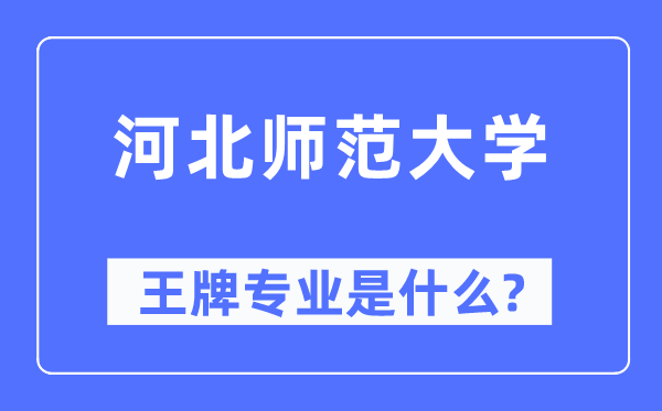 河北师范大学王牌专业是甚么,有哪些专业比拟好？