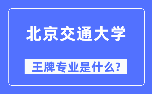 北京交通大学王牌专业是甚么,有哪些专业比拟好？