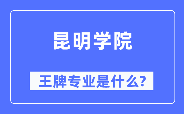 昆明学院王牌专业是甚么,有哪些专业比拟好?