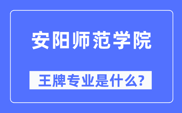 安阳师范学院王牌专业是甚么,有哪些专业比拟好？
