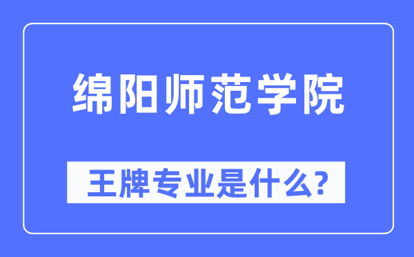绵阳师范学院王牌专业是甚么,有哪些专业比拟好？