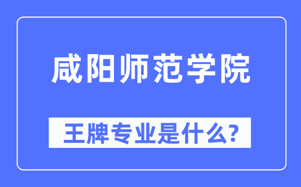 咸阳师范学院王牌专业是甚么,有哪些专业比拟好？